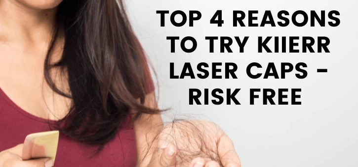 THE TOP 4 REASONS TO TRY A KIIERR FDA-CLEARED LASER CAP – TODAY!